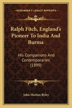 Paperback Ralph Fitch, England's Pioneer To India And Burma: His Companions And Contemporaries (1899) Book