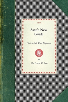 Paperback Saxe's New Guide: Or Hints to Soda Water Dispensers. Complete and Modern Formulae for the Manufacture and Dispensing of All Carbonated D Book