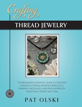 Paperback Crafting Thread Jewelry: The Beginner's Essential Guide to Creating Gorgeous Thread Wrapped Bracelets, Earrings, Necklaces, and Pins Inspired b Book