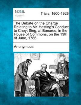 Paperback The Debate on the Charge Relating to Mr. Hasting's Conduct to Cheyt Sing, at Benares, in the House of Commons, on the 13th of June, 1786 Book