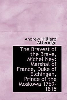 The Bravest of the Brave, Michel Ney : Marshal of France, Duke of Elchingen, Prince of the Moskowa 17