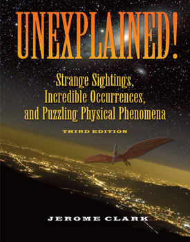 Unexplained!: Strange Sightings, Incredible Occurrences & Puzzling Physical Phenomena