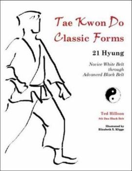 Hardcover Tae Kwon Do Classic Forms: 21 Hyung: Novice White Belt Through Advanced Black Belt / Ted Hillson; Illustrated by Elizabeth X. Kligge Book