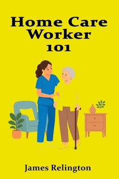 Paperback Home Care Worker 101: Practical Skills for Supporting Daily Living Book