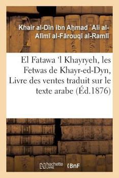 Paperback El Fatawa 'l Khayryeh, Les Fetwas de Khayr-Ed-Dyn, Livre Des Ventes Traduit Sur Le Texte Arabe [French] Book