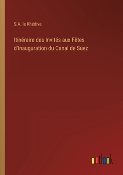 Paperback Itinéraire des Invités aux Fêtes d'Inauguration du Canal de Suez [French] Book