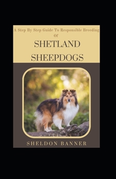 Paperback A Step By Step Guide To Responsible Breeding Of Shetland Sheepdogs [Large Print] Book