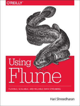 Paperback Using Flume: Flexible, Scalable, and Reliable Data Streaming Book