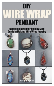 Paperback DIY Wire Wrap Pendant: Complete Beginner Step by Step Guide in Making Wire Wrap Jewelry Book