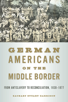 Paperback German Americans on the Middle Border: From Antislavery to Reconciliation, 1830-1877 Book