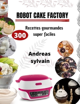 Paperback Robot Cake Factory: 300 Recettes gourmandes super faciles [French] Book