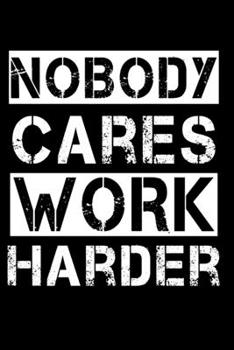 Paperback Nobody Cares Work Harder Notebook / Motivational Notebook: Motivational Quote Notebook Book