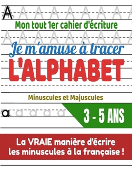 Paperback Mon tout 1er cahier d'écriture Je m'amuse à tracer l'ALPHABET Minuscules et Majuscules 3 - 5 ans: La VRAIE manière d'écrire les minuscules à la frança [French] Book