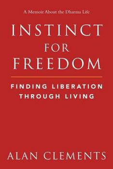 Paperback Instinct for Freedom - Finding Liberation Through Living: A World Dharma Guide to Freedom, Authenticity and Mindfully Reclaiming the Totality of Every Book
