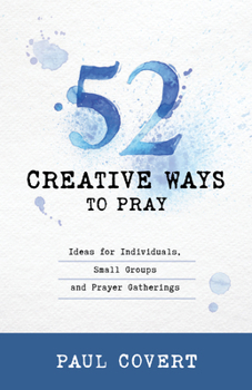 Paperback 52 Creative Ways to Pray: Ideas for Individuals, Small Groups and Prayer Gatherings Book
