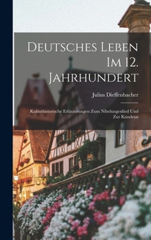 Hardcover Deutsches Leben Im 12. Jahrhundert: Kulturhistorische Erläuterungen Zum Nibelungenlied Und Zur Kundrun [German] Book