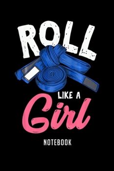 Notebook: Roll like a girl bjj gift women brazilian jiu jitsu mma gift Notebook|6x9(100 pages)Blank Lined Paperback Journal For Student|Jiu jitsu ... Jounal|Jiu jitsu Gifts| Composition Notebook