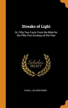 Hardcover Streaks of Light: Or, Fifty-Two Facts From the Bible for the Fifty-Two Sundays of the Year Book