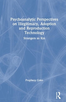 Hardcover Psychoanalytic Perspectives on Illegitimacy, Adoption and Reproduction Technology: Strangers as Kin Book