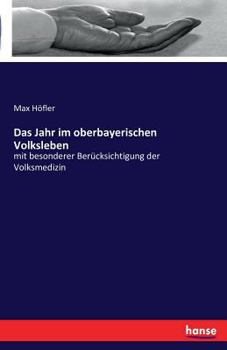 Paperback Das Jahr im oberbayerischen Volksleben: mit besonderer Berücksichtigung der Volksmedizin [German] Book