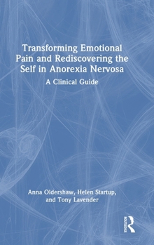 Hardcover Transforming Emotional Pain and Rediscovering the Self in Anorexia Nervosa: A Clinical Guide Book