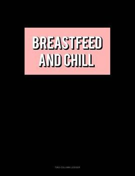 Paperback Breastfeed & Chill: Two Column Ledger Book