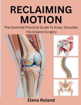 Paperback Reclaiming Motion: The Essential Practical Guide to Knee, Shoulder, Hip & Spine Surgery Book