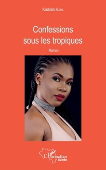 Confessions sous les tropiques: Roman (Harmattan Guinée) (French Edition)