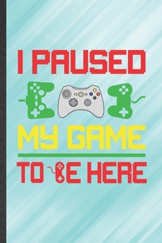 I Paused My Game to Be Here: Gaming Blank Lined Notebook Write Record. Practical Dad Mom Anniversary Gift, Fashionable Funny Creative Writing Logbook, Vintage Retro 6X9 110 Page
