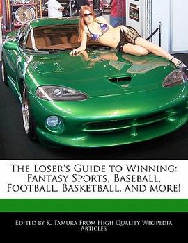 The Loser's Guide to Winning : Fantasy Sports, Baseball, Football, Basketball, and More!