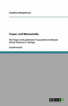 Trauer und Melancholie: Die Folgen nicht geleisteter Trauerarbeit am Beispiel Alfred Hitchcock's 'Vertigo'