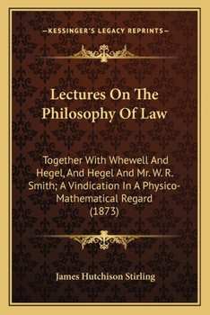 Paperback Lectures On The Philosophy Of Law: Together With Whewell And Hegel, And Hegel And Mr. W. R. Smith; A Vindication In A Physico-Mathematical Regard (187 Book