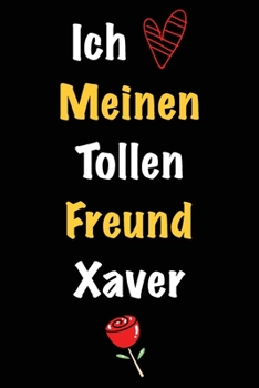 Ich Liebe Meinen Tollen Freund Xaver: Geschenk an Boyfriend Namens Xaver von seiner Freundin | Geburtstagsgeschenk, Weihnachtsgeschenk oder ... linierte Notizbuch zu schre (German Edition)