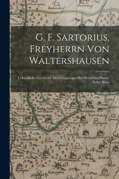 Paperback G. F. Sartorius, Freyherrn Von Waltershausen: Urkundliche Geschichte Des Urssprunges Der Deutschen Hanse, Erster Band [German] Book