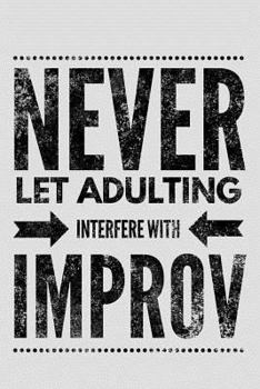 Paperback Never Let Adulting Interfere with Improv: Improvisation Comedy Actor Notebook - Lined 120 Pages 6x9 Journal Book