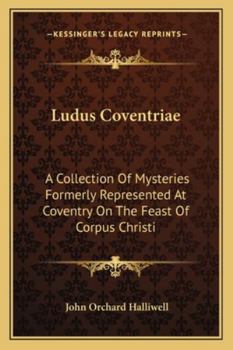 Paperback Ludus Coventriae: A Collection Of Mysteries Formerly Represented At Coventry On The Feast Of Corpus Christi Book