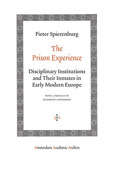 The Prison Experience: Disciplinary Institutions and Their Inmates in Early Modern Europe - Book  of the Crime, Law & Deviance