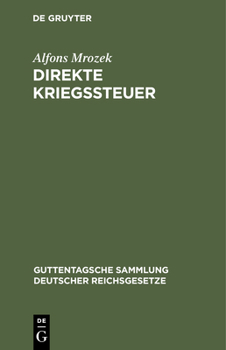 Hardcover Direkte Kriegssteuer: Gesetze Zur Besteuerung Der Kriegsgewinne Nebst Den Ausführungsbestimmungen Des Bundesrats Und Den Preußischen Ausführungsvorsch [German] Book