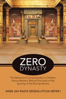 Paperback Zero Dynasty: The Behavioral Correctiveness in Children Versus Western Biblical Principals of the Sparing of the Rod Syndrome Book