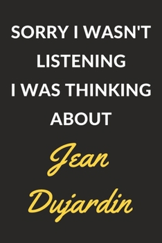 Paperback Sorry I Wasn't Listening I Was Thinking About Jean Dujardin: Jean Dujardin Journal Notebook to Write Down Things, Take Notes, Record Plans or Keep Tra Book