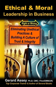 Ethical & Moral Leadership in Business: Eliminating Unethical Practices & Building a Culture of Trust & Integrity: #Ethical&MoralLeadershipInBusiness #CorporateEthicsAndIntegrity #EthicsInBusiness