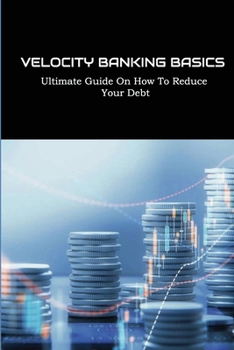 Paperback Velocity Banking Basics: Ultimate Guide On How To Reduce Your Debt: Personal Finance Books Book
