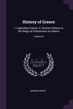 Paperback History of Greece: I. Legendary Greece. Ii. Grecian History to the Reign of Peisistratus at Athens; Volume 9 Book