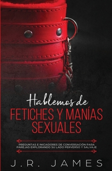 Let's Talk About... Kinks and Fetishes: Questions and Conversation Starters for Couples Exploring Their Sexual Wild Side