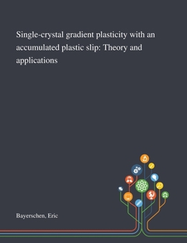 Paperback Single-crystal Gradient Plasticity With an Accumulated Plastic Slip: Theory and Applications Book
