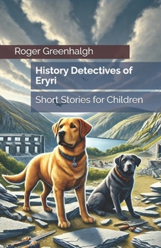 The History Detectives of Eryri: Short Stories for Children (Schools Resources for the Slate Heritage Landscape)