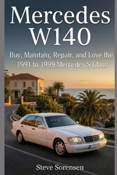 Mercedes W140: Buy, Maintain, Repair, and Love the 1991 to 1999 Mercedes S Class