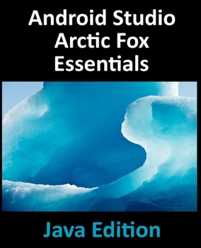 Paperback Android Studio Arctic Fox Essentials - Java Edition: Developing Android Apps Using Android Studio 2020.31 and Java Book