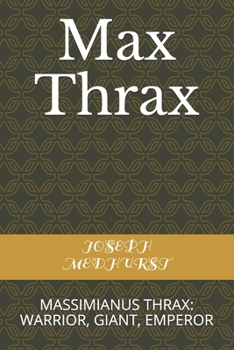 Max Thrax: MASSIMIANUS THRAX: WARRIOR, GIANT, EMPEROR