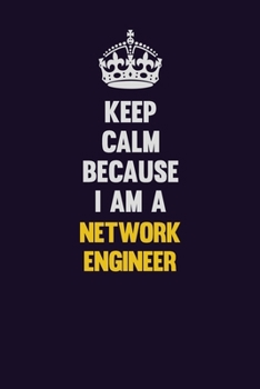 Paperback Keep Calm Because I Am A Network Engineer: Motivational and inspirational career blank lined gift notebook with matte finish Book